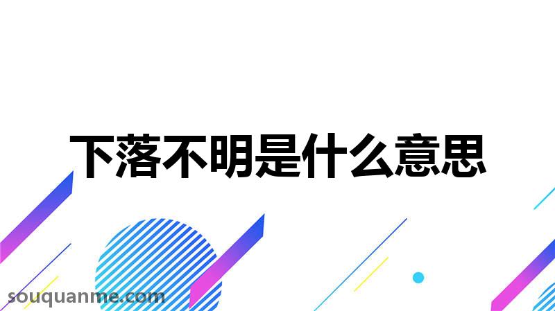 下落不明是什么意思 下落不明的拼音 下落不明的成语解释